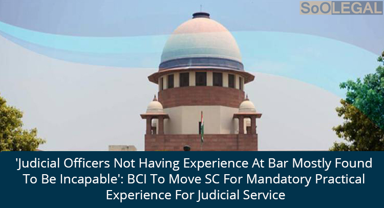 'Judicial Officers Not Having Experience At Bar Mostly Found To Be Incapable': BCI To Move SC For Mandatory Practical Experience For Judicial Service.