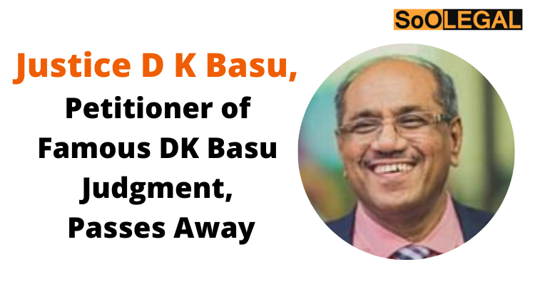 Justice D K Basu, Petitioner of Famous DK Basu Judgment, Passes Away