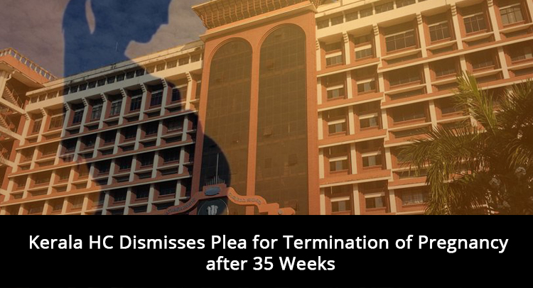 Kerala HC Dismisses Plea for Termination of Pregnancy after 35 Weeks