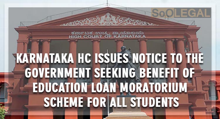 Karnataka HC Issues Notice to the Government seeking benefit of education loan moratorium scheme for all students