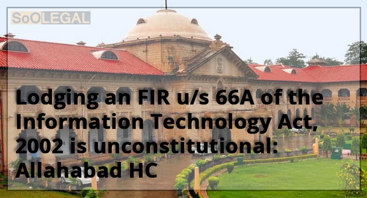 Lodging an FIR u/s 66A of the Information Technology Act, 2002 is unconstitutional: Allahabad HC