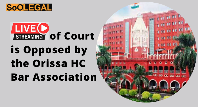 Live-Streaming of Court is Opposed by the Orissa HC Bar Association