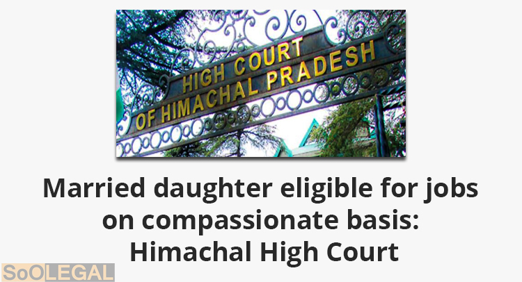 Married daughter eligible for jobs on compassionate basis: Himachal High Court