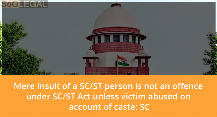 Mere Insult of a SC/ST person is not an offence under SC/ST Act unless victim abused on account of caste: SC