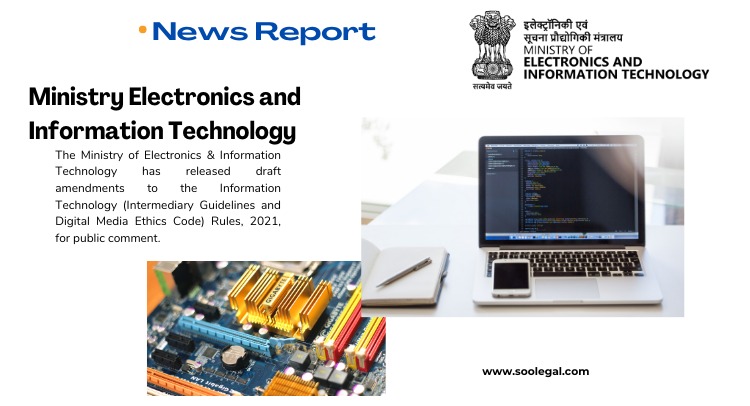 Ministry of Electronics and Information Technology invites comments on draft amendments to the IT Rules, 2021