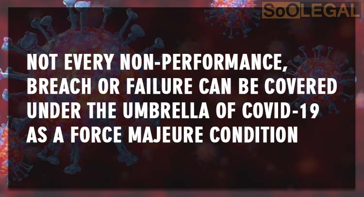 Not every non-performance, breach or failure can be covered under the umbrella of COVID-19 as a force majeure condition