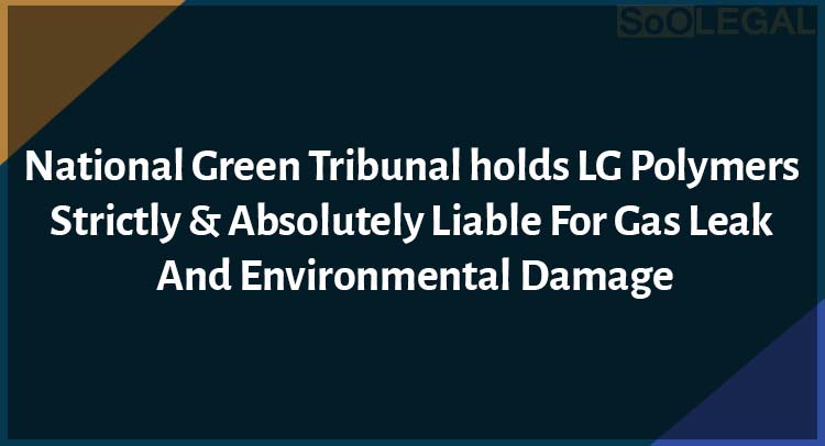 National Green Tribunal holds LG Polymers Strictly & Absolutely Liable For Gas Leak And Environmental Damage