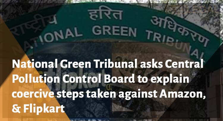 National Green Tribunal asks Central Pollution Control Board to explain coercive steps taken against Amazon, & Flipkart