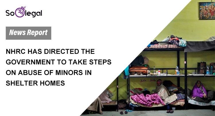 NHRC HAS DIRECTED THE GOVERNMENT TO TAKE STEPS ON ABUSE OF MINORS IN SHELTER HOMES