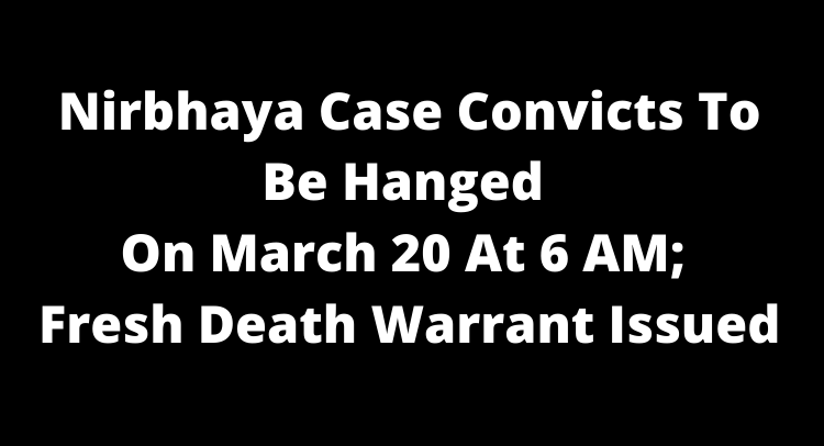 Nirbhaya Case Convicts To Be Hanged On March 20 At 6 AM; Fresh Death Warrant Issued