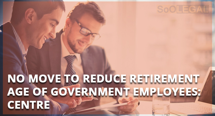 No Move to Reduce Retirement Age of Government Employees: Centre