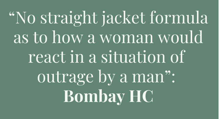 “No straight jacket formula as to how a woman would react in a situation of outrage by a man”: Bombay HC