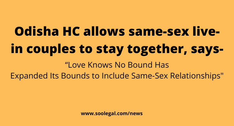 Odisha HC allows same-sex live-in couples to stay together, says- “Love Knows No Bound Has Expanded Its Bounds to Include Same-Sex Relationships