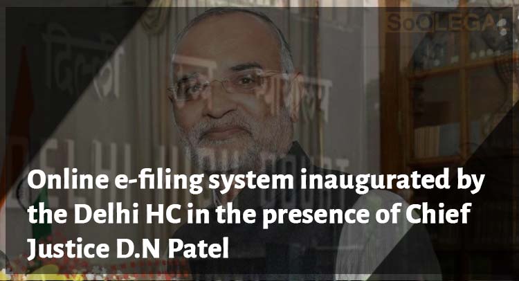 Online e-filing system inaugurated by the Delhi HC in the presence of Chief Justice D.N Patel