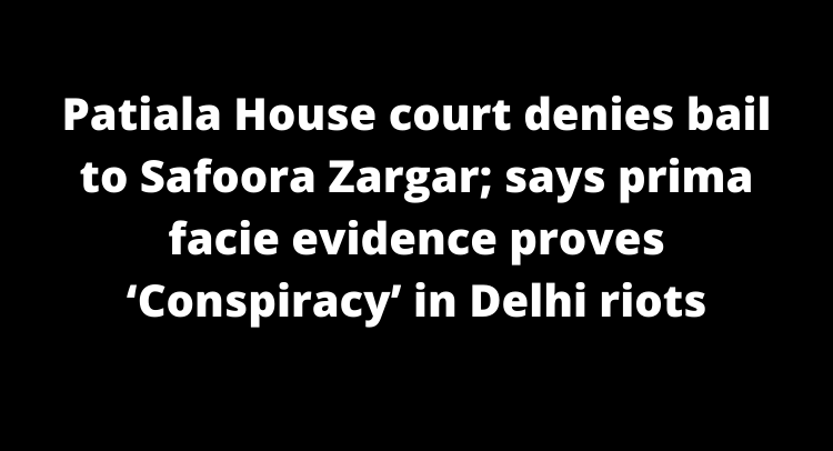 Patiala House court denies bail to SafooraZargar;says prima facie evidence proves ‘Conspiracy’in Delhi riots