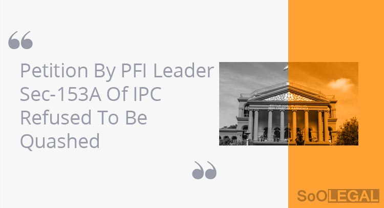 Petition By PFI Leader Sec-153A Of IPC Refused To Be Quashed: Karnataka HC