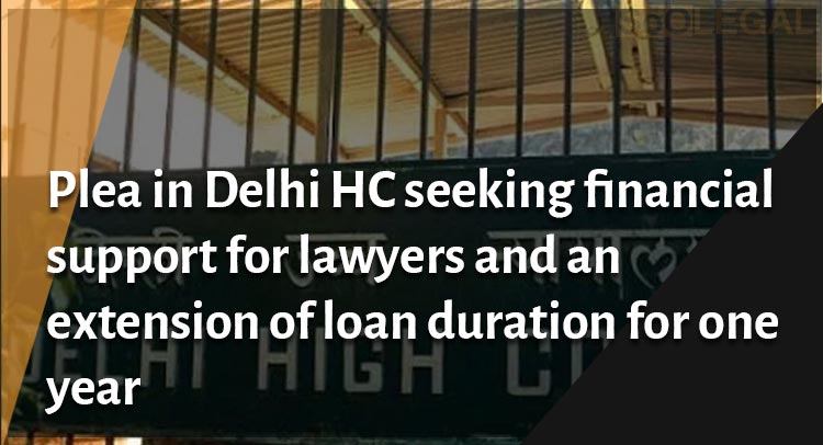 Plea in Delhi HC seeking financial support for lawyers and an extension of loan duration for one year