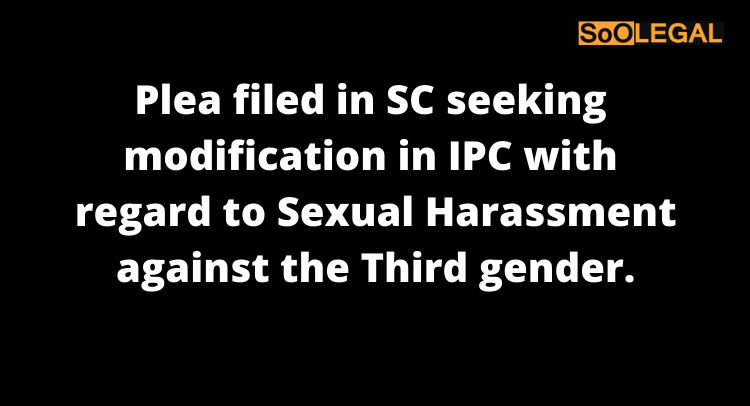 Plea filed in SC seeking modification in IPC with regard to Sexual Harassment against the Third gender.
