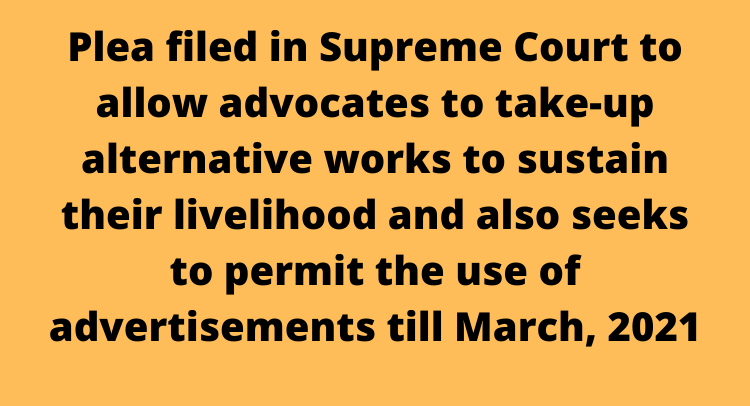 Plea filed in Supreme Court to allow advocates to take-up alternative works to sustaintheir livelihood and also seeks to permit the use of advertisements till March, 2021