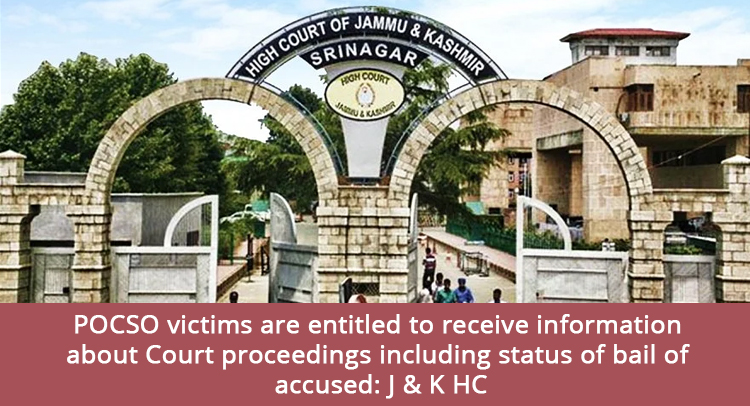 POCSO victims are entitled to receive information about Court proceedings including status of bail of accused: J & K HC