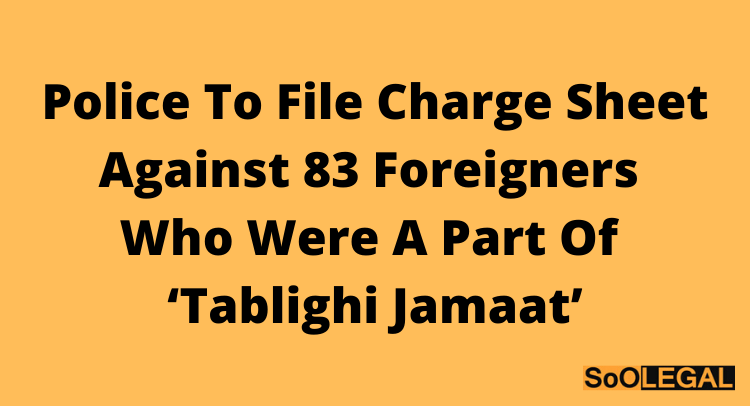 Police to file charge sheet against 83 foreigners who were a part of ‘Tablighi Jamaat’