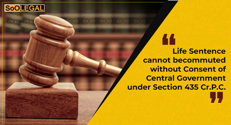 “Life Sentence cannot be commuted without Consent of Central Government under Section 435 Cr.P.C.”