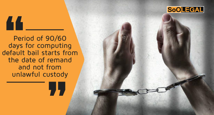 Period of 90/60 days for computing default bail starts from the date of remand and not from unlawful custody