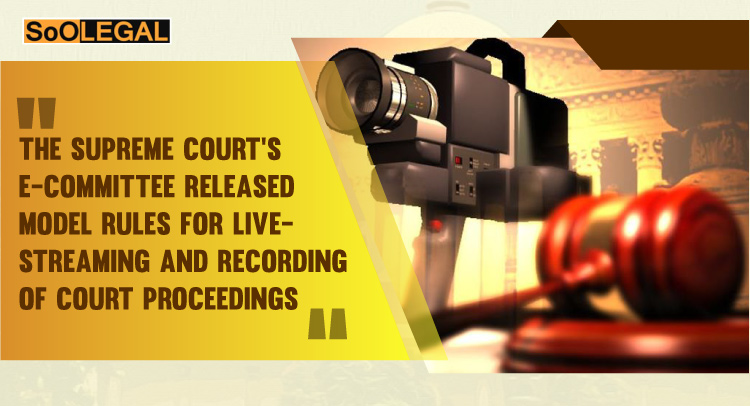 The Supreme Court’s E-committee releasesModel Rules for live-streaming and recording of court proceedings