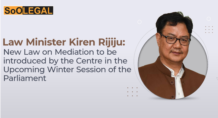 Law Minister Kiren Rijiju: New Law on Mediation to be introduced by the Centre in the Upcoming Winter Session of the Parliament
