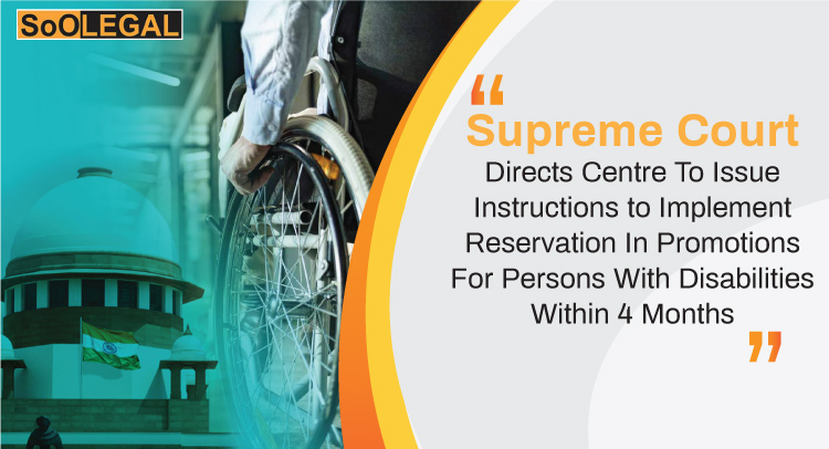 Supreme Court Directs Centre To Issue Instructions To Implement Reservation In Promotions For Persons With Disabilities Within 4 Months