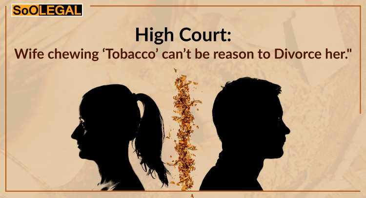High Court: Wife chewing ‘Tobacco’ can’t be reason to Divorce her