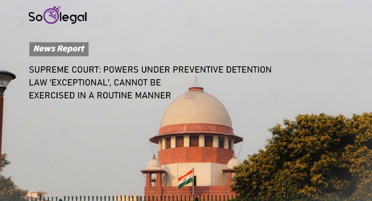 SUPREME COURT: POWERS UNDER PREVENTIVE DETENTION LAW 'EXCEPTIONAL', CANNOT BE EXERCISED IN A ROUTINE MANNER