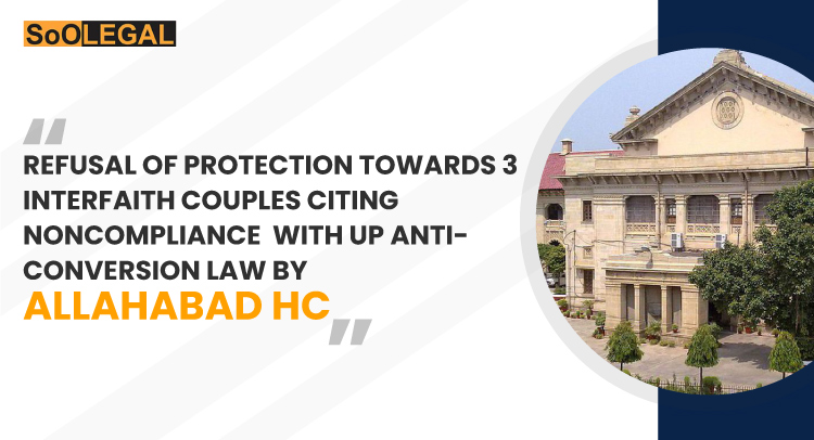 Refusal of Protection towards 3 interfaith couples citing noncompliance with UP Anti-conversion Law by Allahabad HC