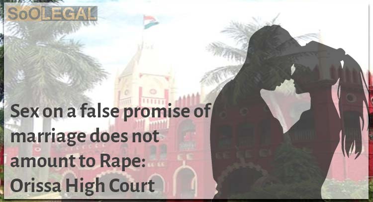 Sex on a false promise of marriage does not amount to Rape: Orissa High Court