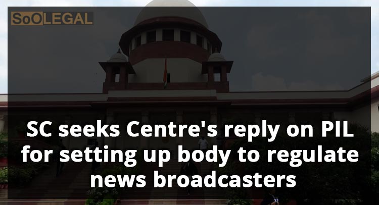 SC seeks Centre's reply on PIL for setting up body to regulate news broadcasters