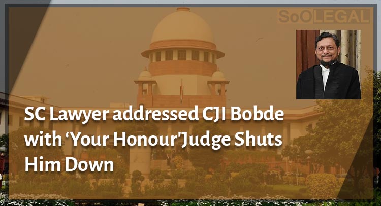 SC Lawyer addressed CJI Bobde with ‘Your Honour’Judge Shuts Him Down