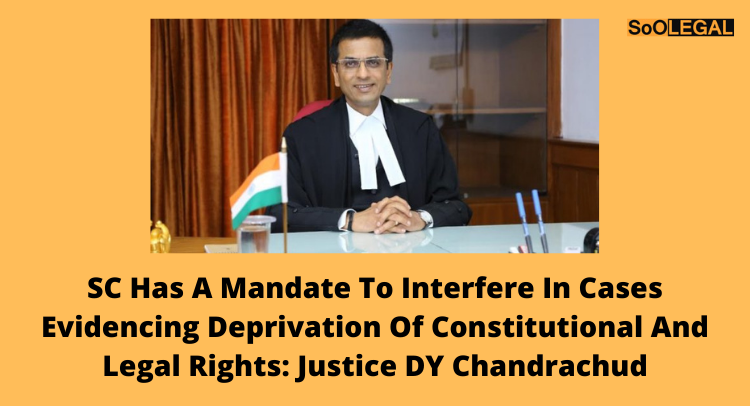 SC Has A Mandate To Interfere In Cases Evidencing Deprivation Of Constitutional And Legal Rights: Justice DY Chandrachud