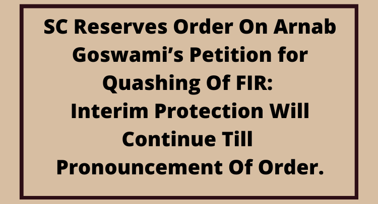 SC Reserves Order On Arnab Goswami’s Petition for Quashing Of FIR: Interim Protection Will Continue Till Pronouncement Of Order