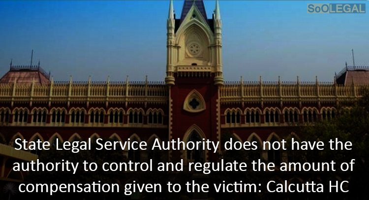 State Legal Service Authority does not have the authority to control and regulate the amount of compensation given to the victim: Calcutta HC