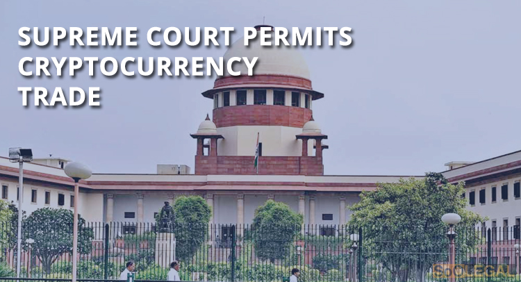 SUPREME COURT PERMITS CRYPTOCURRENCY TRADE, QUASHES RBI'S 2018 CIRCULAR