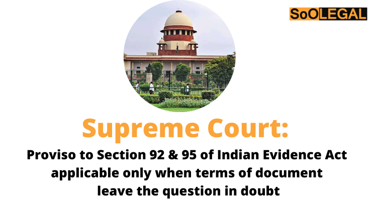 Supreme Court: Proviso to Section 92 & 95 of Indian Evidence Act applicable only when terms of document leave the question in doubt