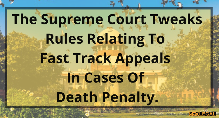 The Supreme Court Tweaks Rules Relating to Fast Track Appeals in Cases of Death Penalty