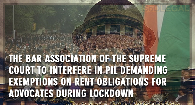 The Bar Association of the Supreme Court to interfere in PIL demanding exemptions on rent obligations for advocates during lockdown