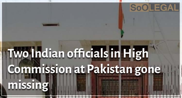 Two Indian officials in High Commission at Pakistan gone missing