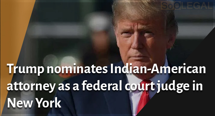 Trump nominates Indian-American attorney as a federal court judge in New York