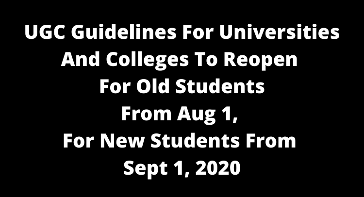 UGC Guidelines for Universities and Colleges to reopen for old students from Aug 1, for new students from Sept 1, 2020