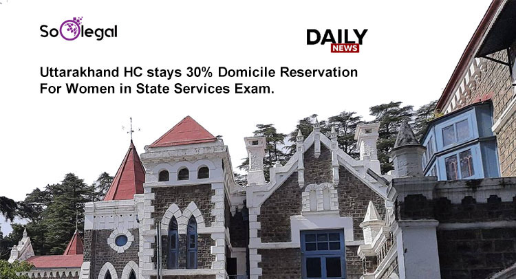 Uttarakhand HC stays 30% Domicile Reservation for women in State Services Exam