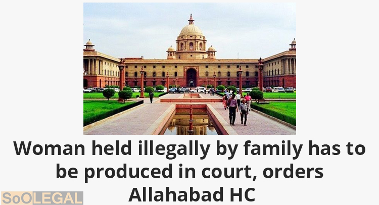 Woman held illegally by family has to be produced in court, orders Allahabad HC