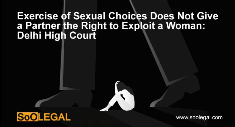 Exercise of Sexual Choices Does Not Give a Partner the Right to Exploit a Woman: Delhi High Court