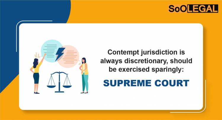 Contempt Jurisdiction is Always Discretionary, Should be Exercised Sparingly: Supreme Court